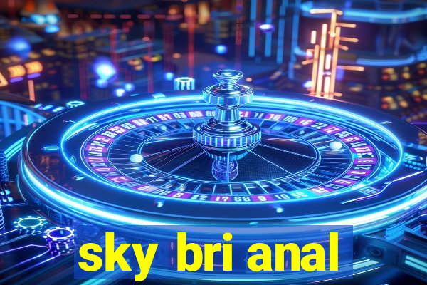 sky bri anal